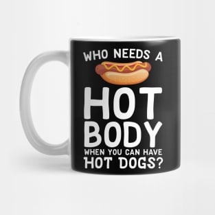 Who Needs A Hot Body When You Can Have Hot Dogs Mug